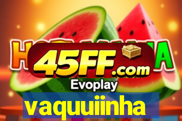 vaquuiinha